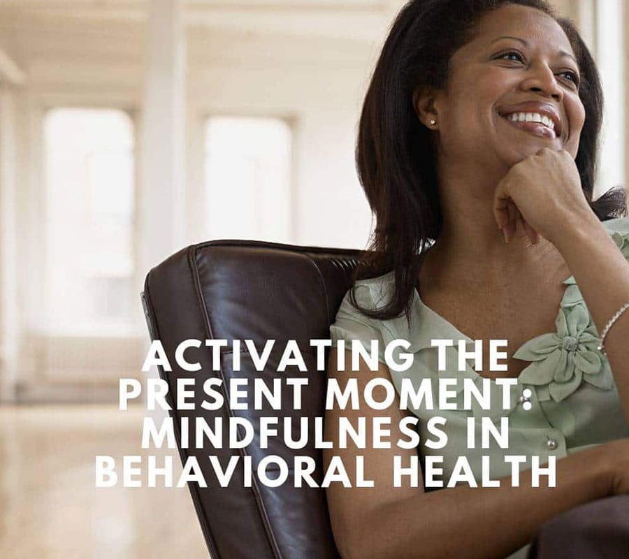 Activating the Present Moment: Mindfulness in Behavioral Health