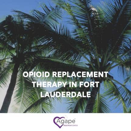 Opioid Replacement Therapy in Fort Lauderdale text over palm trees with Agape logo at bottom.