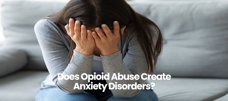 Does Opioid Abuse Create Anxiety Disorders? 