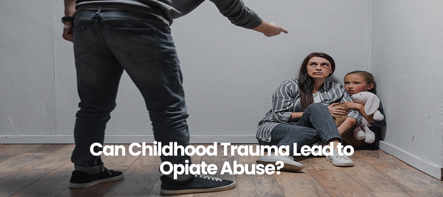 Can Childhood Trauma Lead to Opiate Abuse?