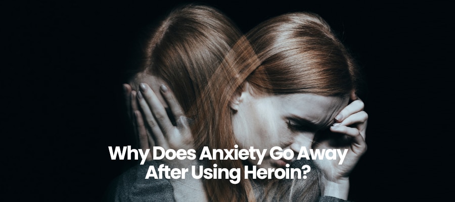 Why Does Anxiety Go Away After Using Heroin?