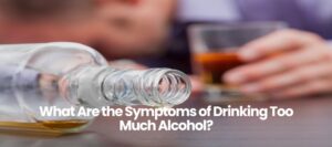 What Are the Symptoms of Drinking Too Much Alcohol?