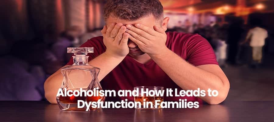Alcoholism and How It Leads to Dysfunction in Families