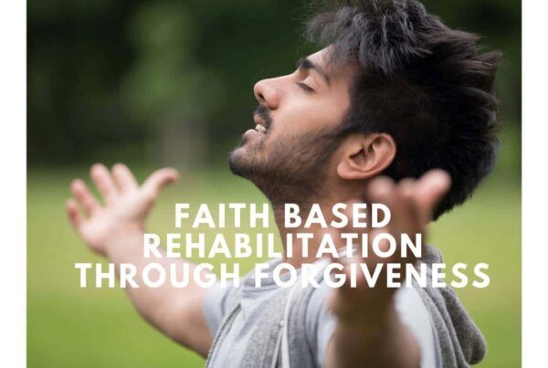 Person in gray shirt with arms outstretched, text Faith Based Rehabilitation Through Forgiveness overlaid.