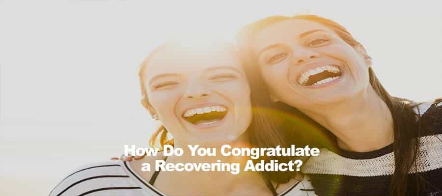 How Do You Congratulate a Recovering Addict?