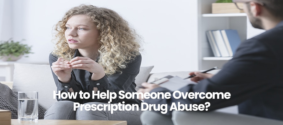 How to Help Someone Overcome Prescription Drug Abuse? 