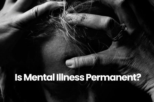 Person holding head with both hands, question Is Mental Illness Permanent? in white text.