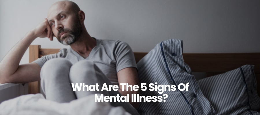What Are The 5 Signs Of Mental Illness?