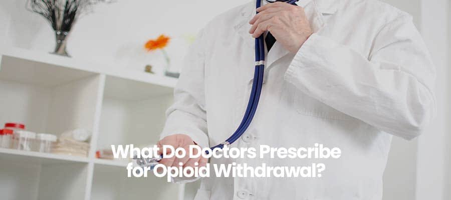 What Do Doctors Prescribe for Opioid Withdrawal?