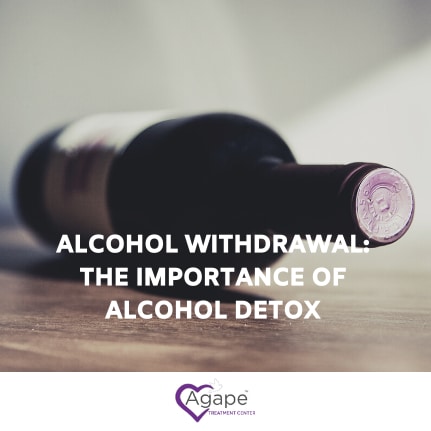 Bottle of wine with text Alcohol Withdrawal: The Importance of Alcohol Detox and Agape Treatment Center logo.